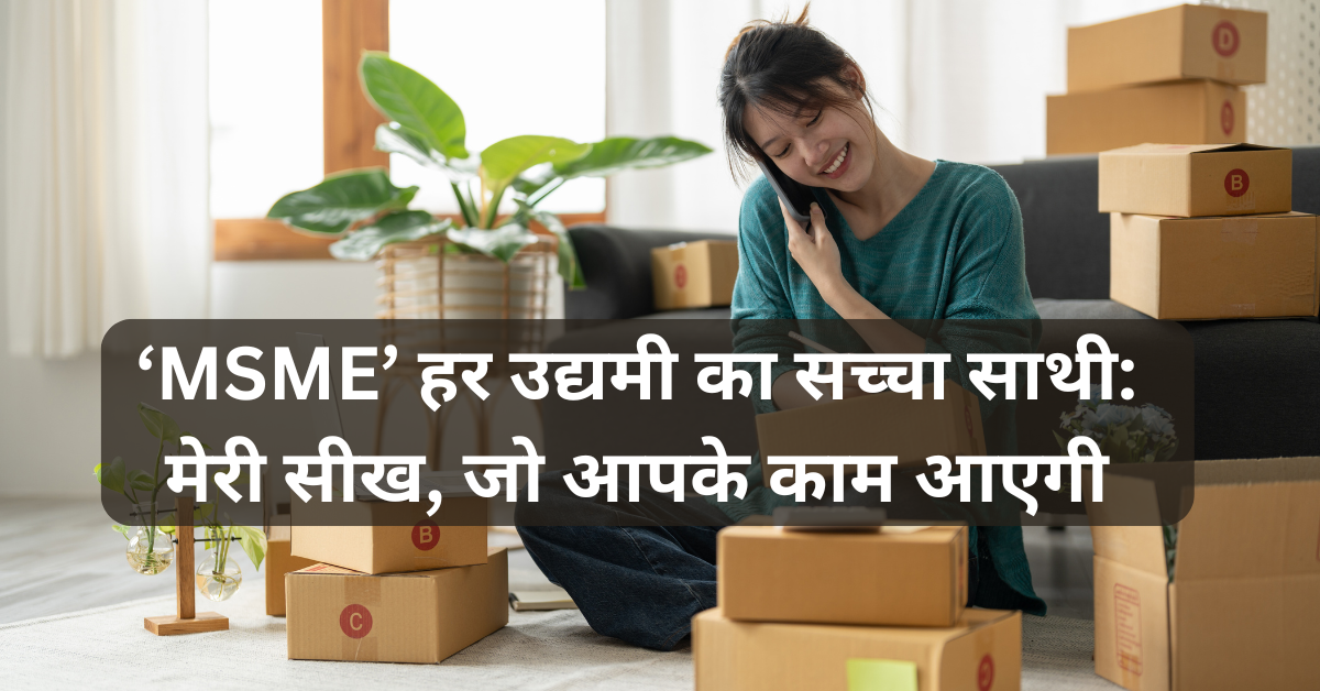 MSME हर उद्यमी का सच्चा साथी मेरी सीख, जो आपके काम आएगी