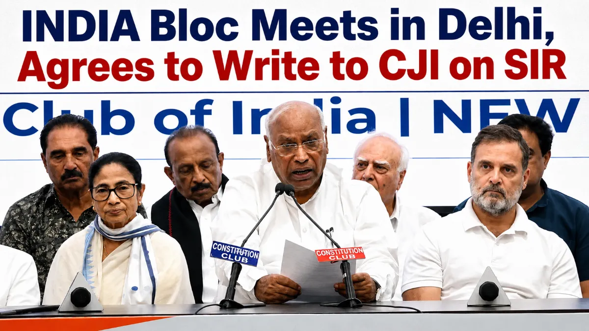 INDIA Bloc Meets in Delhi, Agrees to Write to CJI on SIR